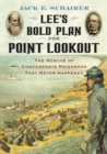 Lee's Bold Plan for Point Lookout : The Rescue of Confederate Prisoners That Never Happened - eBook