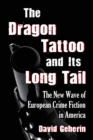 The Dragon Tattoo and Its Long Tail : The New Wave of European Crime Fiction in America - eBook
