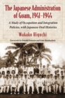 The Japanese Administration of Guam, 1941-1944 : A Study of Occupation and Integration Policies, with Japanese Oral Histories - eBook