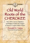 Old World Roots of the Cherokee : How DNA, Ancient Alphabets and Religion Explain the Origins of America's Largest Indian Nation - eBook