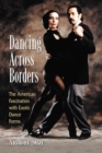 Dancing Across Borders : The American Fascination with Exotic Dance Forms - eBook