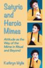 Satyric and Heroic Mimes : Attitude as the Way of the Mime in Ritual and Beyond - Book