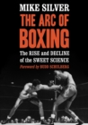 The Arc of Boxing : The Rise and Decline of the Sweet Science - Book