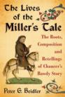 The Lives of the Miller's Tale : The Roots, Composition and Retellings of Chaucer's Bawdy Story - Book