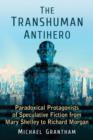 The Transhuman Antihero : Paradoxical Protagonists of Speculative Fiction from Mary Shelley to Richard Morgan - Book