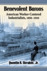 Benevolent Barons : American Worker-Centered Industrialists, 1850-1910 - Book