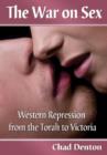 The War on Sex : Western Repression from the Torah to Victoria - Book