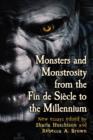 Monsters and Monstrosity from the Fin de Siecle to the Millennium : New Essays - Book