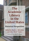 The Academic Library in the United States : Historical Perspectives - Book