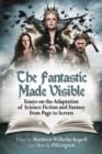 The Fantastic Made Visible : Essays on the Adaptation of Science Fiction and Fantasy from Page to Screen - Book