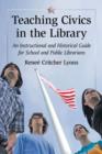 Teaching Civics in the Library : An Instructional and Historical Guide for School and Public Librarians - Book