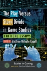 The Play Versus Story Divide in Game Studies : Critical Essays - Book