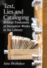 Text, Lies and Cataloging : Ethical Treatment of Deceptive Works in the Library - Book