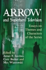 Arrow and Superhero Television : Essays on Themes and Characters of the Series - Book