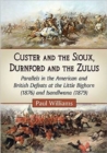 Custer and the Sioux, Durnford and the Zulus : Parallels in the American and British Defeats at the Little Bighorn (1876) and Isandlwana (1879) - Book