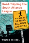 Road-Tripping the South Atlantic League : A Guide to the Teams, Ballparks and Cities - Book