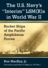 The U.S. Navy's "Interim" LSM(R)s in World War II : Rocket Ships of the Pacific Amphibious Forces - Book