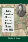 Latin American Rebels and the United States, 1806-1822 - Book