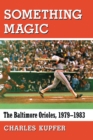 Something Magic : The Baltimore Orioles, 1979-1983 - Book