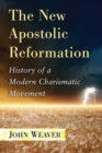 The New Apostolic Reformation : History of a Modern Charismatic Movement - Book