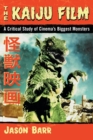 The Kaiju Film : A Critical Study of Cinema's Biggest Monsters - Book
