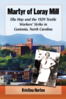 Martyr of Loray Mill : Ella May and the 1929 Textile Workers' Strike in Gastonia, North Carolina - Book