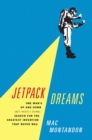 Jetpack Dreams : One Man's Up and Down (But Mostly Down) Search for the Greatest Invention That Never Was - eBook