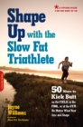 Shape Up with the Slow Fat Triathlete : 50 Ways to Kick Butt on the Field, in the Pool, or at the Gym--No Matter What Your Size and Shape - eBook
