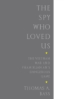 The Spy Who Loved Us : The Vietnam War and Pham Xuan An's Dangerous Game - eBook