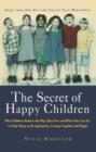 The Secret of Happy Children : Why Children Behave the Way They Do--and What You Can Do to Help Them to Be Optimistic, Loving, Capable, and Happy - eBook