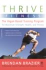 Thrive Fitness : The Vegan-Based Training Program for Maximum Strength, Health, and Fitness - eBook