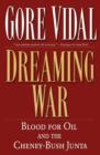Dreaming War : Blood for Oil and the Cheney-Bush Junta - eBook