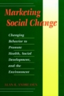 Marketing Social Change : Changing Behavior to Promote Health, Social Development, and the Environment - Book