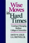Wise Moves in Hard Times : Creating & Managing Resilient Colleges & Universities - Book