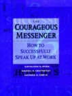 The Courageous Messenger : How to Successfully Speak Up at Work - Book