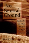 No Neutral Ground : Standing By the Values We Prize in Higher Education - Book