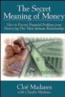 The Secret Meaning of Money : How to Prevent Financial Problems from Destroying Our Most Intimate Relationships - Book