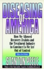Diseasing of America : How We Allowed Recovery Zealots and the Treatment Industry to Convince Us We Are Out of Control - Book