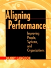 Aligning Performance : Improving People, Systems, and Organizations - Book