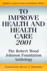 To Improve Health and Health Care 2001 : The Robert Wood Johnson Foundation Anthology - Book