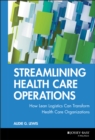 Streamlining Health Care Operations : How Lean Logistics Can Transform Health Care Organizations - Book