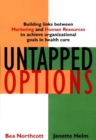 Untapped Options : Building Links between Marketing and Human Resources to Achieve Organizational Goals in Health Care - Book