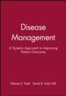 Disease Management : A Systems Approach to Improving Patient Outcomes - Book