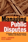 Managing Public Disputes : A Practical Guide for Professionals in Government, Business, and Citizen's Groups - Book