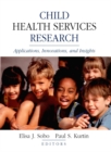 Child Health Services Research : Applications, Innovations, and Insights - Book