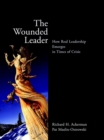 The Wounded Leader : How Real Leadership Emerges in Times of Crisis - Book
