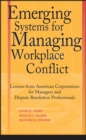 Emerging Systems for Managing Workplace Conflict : Lessons from American Corporations for Managers and Dispute Resolution Professionals - Book