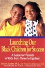 Launching Our Black Children for Success : A Guide for Parents of Kids from Three to Eighteen - Book