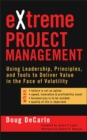 eXtreme Project Management : Using Leadership, Principles, and Tools to Deliver Value in the Face of Volatility - Book
