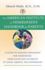 The American Institute for Homeopathy Handbook for Parents : A Guide to Healthy Treatment for Everything from Colds and Allergies to ADHD, Obesity, and Depression - Book